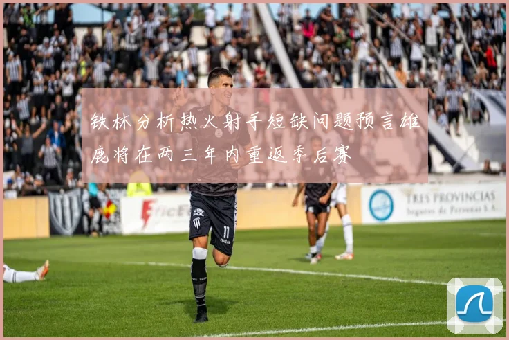 铁林分析热火射手短缺问题预言雄鹿将在两三年内重返季后赛